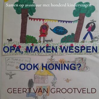 Opa, maken wespen ook honing? -  Geert van Grootveld (ISBN: 9789465319148)