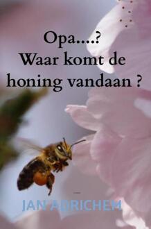 Opa, Waar Komt De Honing Vandaan ? - Jan Adrichem