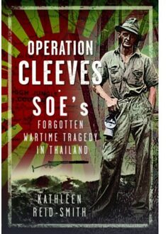 Operation Cleeves, Soes Forgotten Wartime Tragedy In Thailand - Kathleen Reid-Smith