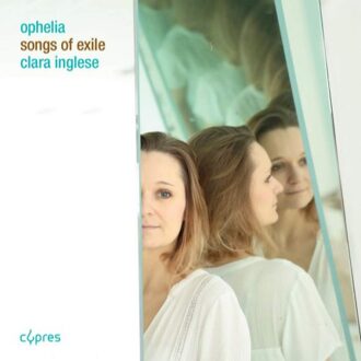 Ophelia - Songs Of Exile - Clara Inglese - Elodie Vignon