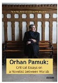 Orhan Pamuk -- Critical Essays on a Novelist between Worlds