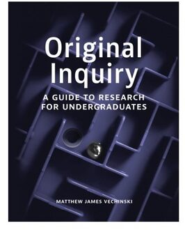 Original Inquiry: A Guide To Research For Undergraduates - Matthew James Vechinski