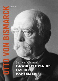 Otto von Bismarck, biografie van de ijzeren kanselier - Sam van Clemen - ebook