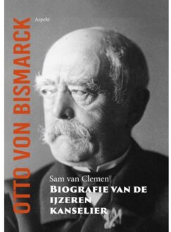 Otto Von Bismarck, Biografie Van De Ijzeren Kanselier - Sam van Clemen