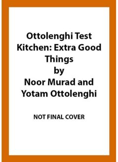 Ottolenghi Test Kitchen: Extra Good Things - Yotam Ottolenghi