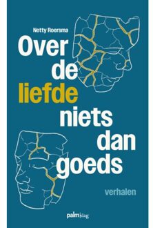 Over De Liefde Niets Dan Goeds - Netty Roersma