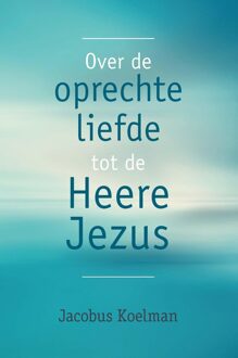 Over de oprechte liefde tot de Heere Jezus - eBook Jacobus Koelman (9402903992)