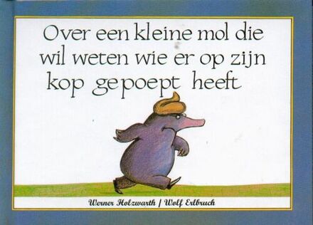 Over een kleine mol die wil weten wie er op zijn kop gepoept heeft - Boek Werner Holzwarth (9061745829)