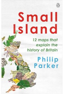 Parker Small Island: 12 Maps That Explain The History Of Britain - Philip Parker