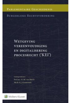 Parlementaire geschiedenis burgerlijke rechtsvordering Wetgeving vereenvoudiging en digitalisering procesrecht (KEI) - Boek Wolters Kluwer Nederland