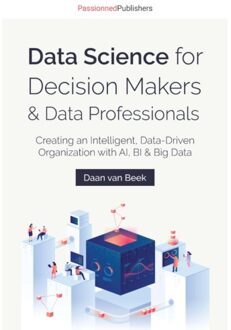 Passionned Publishers Data Science For Decision Makers & Data Professionals - Daan van Beek