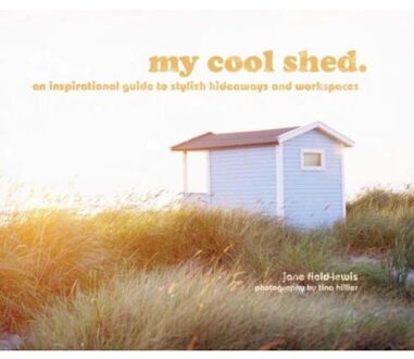 Pavilion Books my cool shed : an inspirational guide to stylish hideaways and workspaces
