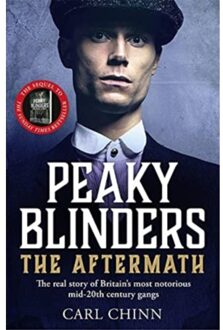 Peaky Blinders: The Aftermath: The Real Story Behind The Next Generation Of British Gangsters - - Carl Chinn