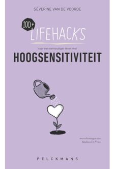 Pelckmans uitgevers 100+ Lifehacks Voor Een Eenvoudiger Leven Met Hoogsensitiviteit - Séverine van de Voorde