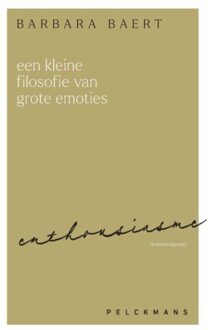 Pelckmans uitgevers Een Kleine Filosofie Van Grote Emoties: Enthousiasme - Barbara Baert