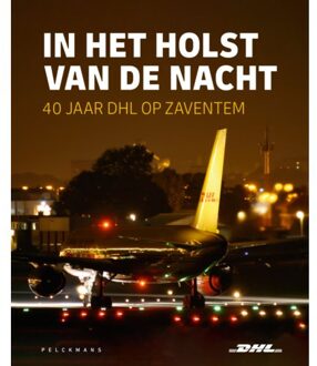 Pelckmans uitgevers In Het Holst Van De Nacht: 40 Jaar Dhl Op Zaventem - DHL