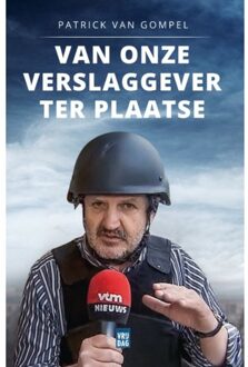 Pelckmans uitgevers Van Onze Verslaggever Ter Plaatse - Patrick Van Gompel