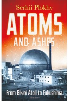 Penguin Atoms And Ashes: From Bikini Atoll To Fukushima - Serhii Plokhy