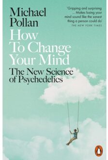 Penguin How to Change Your Mind : The New Science of Psychedelics