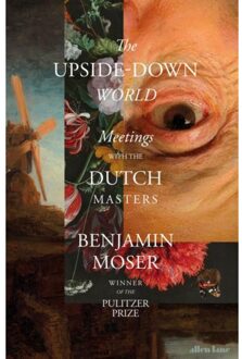 Penguin The Upside-Down World : Meetings With The Dutch Masters - Benjamin Moser
