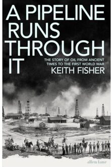 Penguin Uk A Pipeline Runs Through It: The Story Of Oil From Ancient Times To The First World War - Keith Fisher