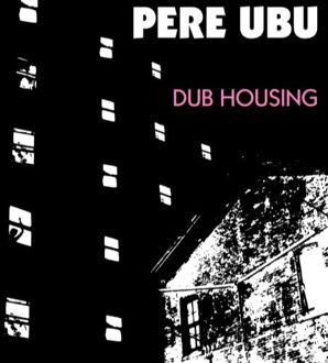 Pere Ubu - Dub Housing