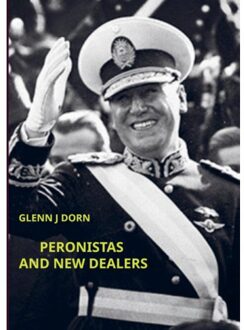 Peronistas And New Dealers - GLENN J DORN