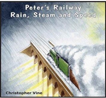 Peter's Railway Rain, Steam And Speed - Peter's Railway - Christopher G. C. Vine