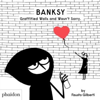 Phaidon Banksy Graffitied Walls And Wasn't Sorry - Fausto Gilberti