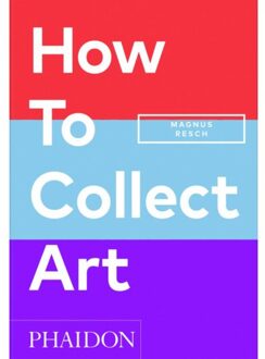 Phaidon How To Collect Art - Magnus Resch