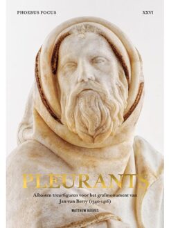 Phoebus Focus 26: Pleurants - Albasten treurfiguren voor het grafmonument van Jean de Berry (1340-1416) - (ISBN:9789464366211)