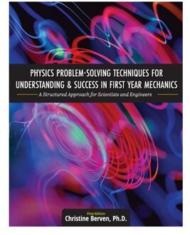 Physics Problem-Solving Techniques For Understanding And Success In First Year Mechanics: - Christine Berven