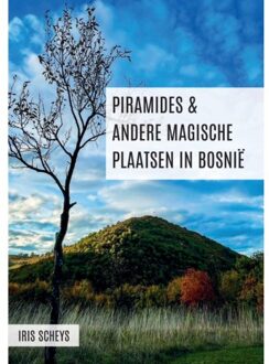 Piramides En Andere Magische Plaatsen In Bosnië - Iris Scheys
