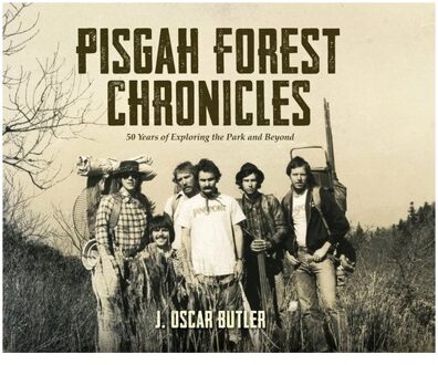 Pisgah Forest Chronicles: 50 Years Of Exploring The Park And Beyond - J. Oscar Butler