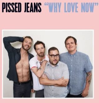 Pissed Jeans - Why Love Now
