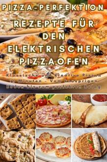 Pizza-Perfektion: Rezepte für den Elektrischen Pizzaofen -  Frida Kochlust (ISBN: 9789403768120)