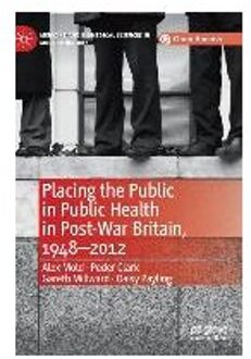 Placing The Public In Public Health In Post-War Britain, 1948-2012 - Alex Mold