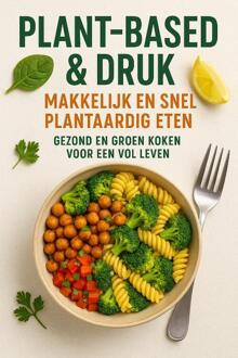 Plant-based & Druk: Makkelijk en Snel Plantaardig Eten -  Andries B.V. (ISBN: 9789465191751)