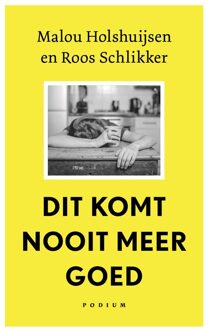 Podium Dit komt nooit meer goed - Malou Holshuijsen, Roos Schlikker - ebook