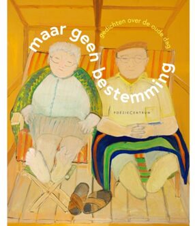 Poeziecentrum VZW Maar Geen Bestemming. Gedichten Over De Oude Dag