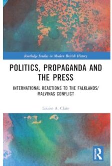 Politics, Propaganda And The Press - Routledge Studies In Modern British History - Louise A. Clare