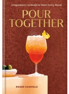 Pour Together: A Cocktail Recipe Book - Roger Kamholz