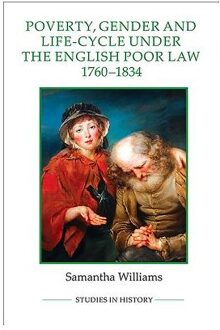 Poverty, Gender and Life-Cycle under the English Poor Law, 1760-1834