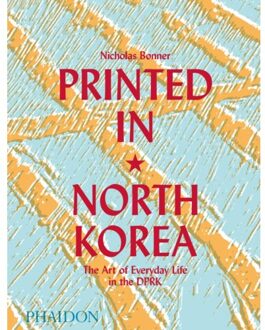 Printed in North Korea: The Art of Everyday Life in the DPRK - Nick Bonner - 000