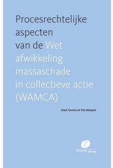 Procesrechtelijke Aspecten Van De Wet Afwikkeling Massaschade In Collectieve Actie (Wamca) - Mark Goorts