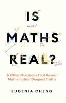 Profile Books Is Maths Real?: & Other Questions That Reveal Mathematics' Deepest Truths - Eugenia Cheng