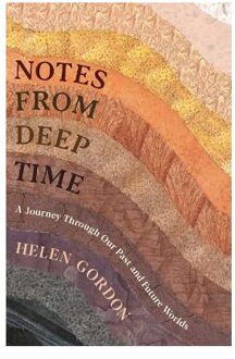 Profile Notes From Deeptime: A Journey Through Our Past And Future Worlds - Helen Gordon