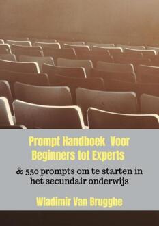 Prompt Handboek Voor Beginners tot Experts & 550 prompts om te starten in het secundair onderwijs -  Wladimir van Brugghe (ISBN: 9789465123998)