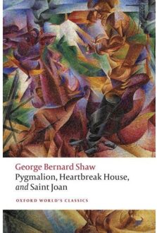 Pygmalion, Heartbreak House, And Saint Joan - Oxford World's Classics - George Bernard Shaw