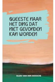 Queeste Naar Het Ding Dat Niet Gevonden Kan Worden - Ellen Van den Bossche